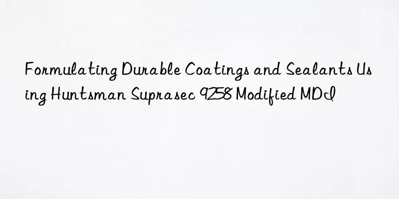 formulating durable coatings and sealants using  suprasec 9258 modified mdi