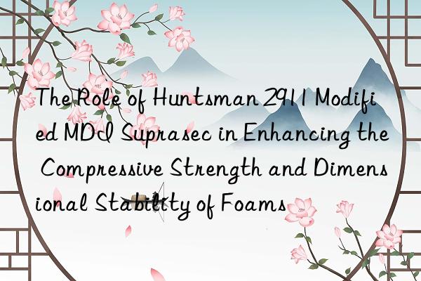 the role of  2911 modified mdi suprasec in enhancing the compressive strength and dimensional stability of foams