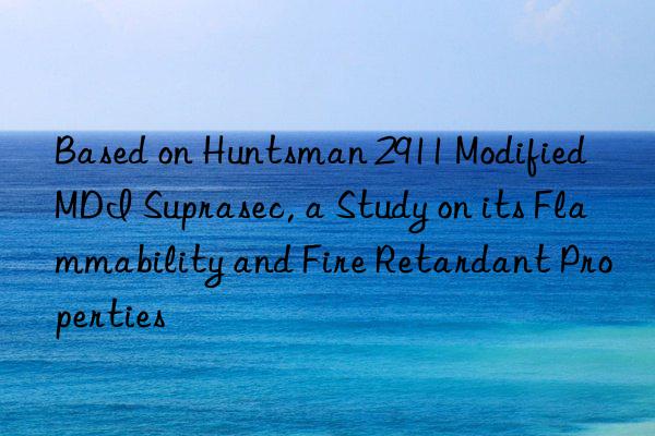 based on  2911 modified mdi suprasec, a study on its flammability and fire retardant properties