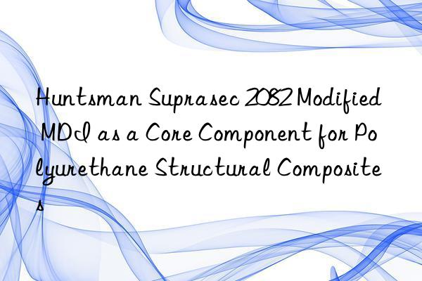 suprasec 2082 modified mdi as a core component for polyurethane structural composites
