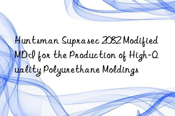  suprasec 2082 modified mdi for the production of high-quality polyurethane moldings