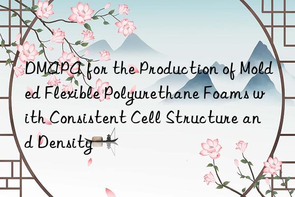 DMAPA for the Production of Molded Flexible Polyurethane Foams with Consistent Cell Structure and Density