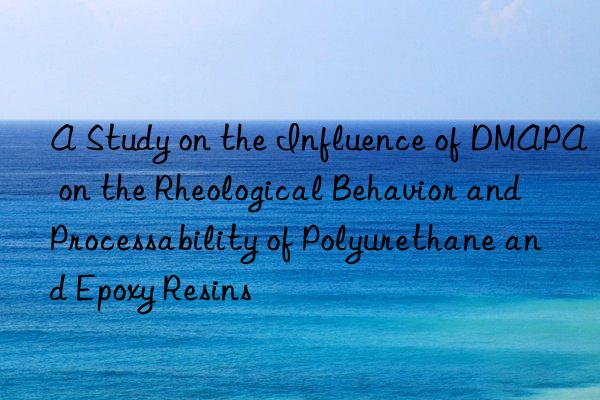 A Study on the Influence of DMAPA on the Rheological Behavior and Processability of Polyurethane and Epoxy Resins