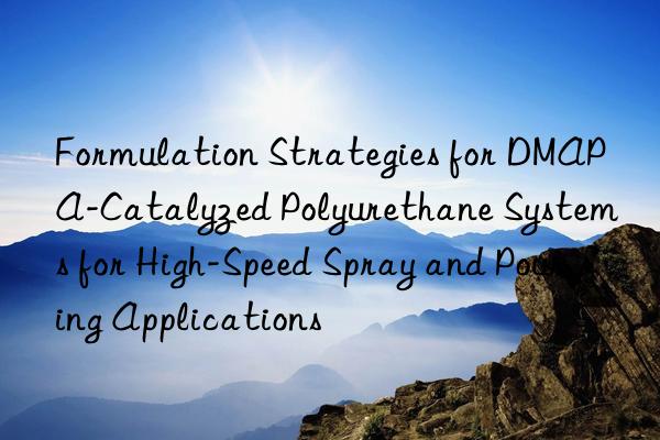 formulation strategies for dmapa-catalyzed polyurethane systems for high-speed spray and pouring applications