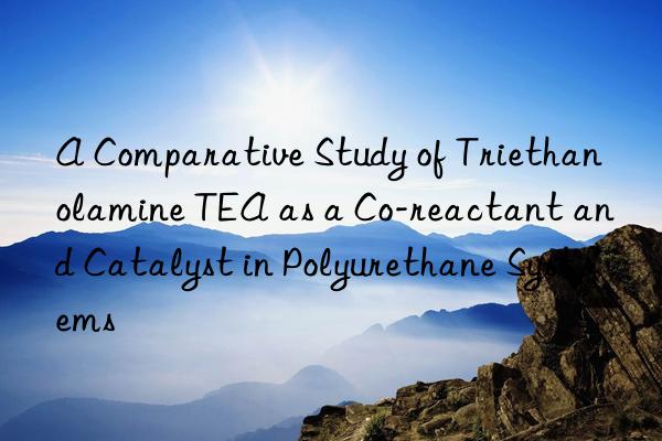 a comparative study of triethanolamine tea as a co-reactant and catalyst in polyurethane systems