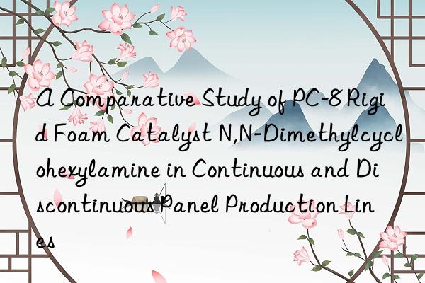 a comparative study of pc-8 rigid foam catalyst n,n-dimethylcyclohexylamine in continuous and discontinuous panel production lines