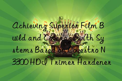 achieving superior film build and coverage with systems based on  n3300 hdi trimer hardener