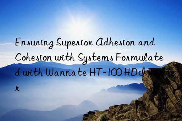 Ensuring Superior Adhesion and Cohesion with Systems Formulated with Wannate HT-100 HDI Trimer