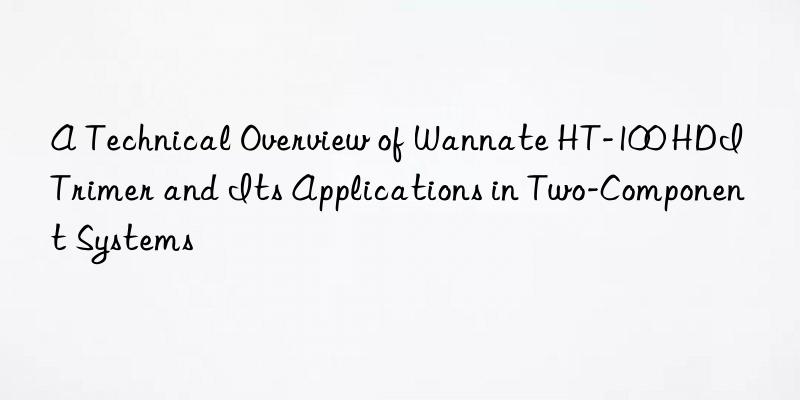 a technical overview of wannate ht-100 hdi trimer and its applications in two-component systems