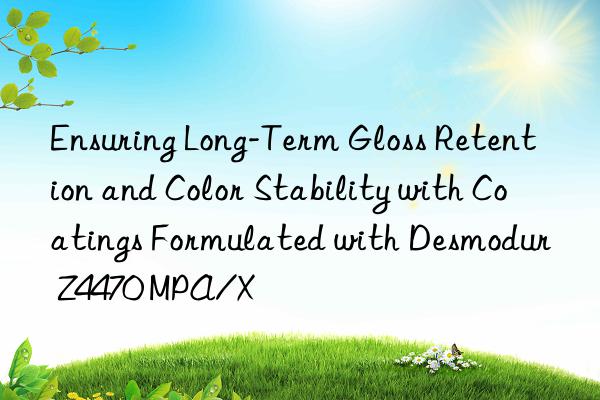 Ensuring Long-Term Gloss Retention and Color Stability with Coatings Formulated with Desmodur Z4470 MPA/X