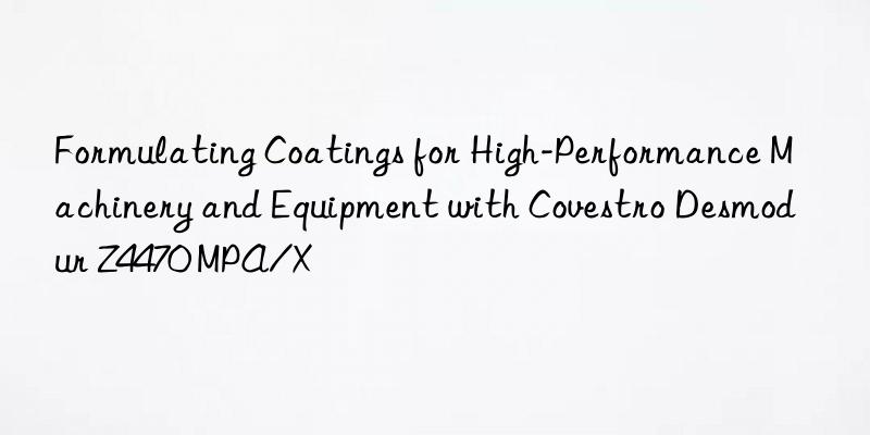 Formulating Coatings for High-Performance Machinery and Equipment with Covestro Desmodur Z4470 MPA/X