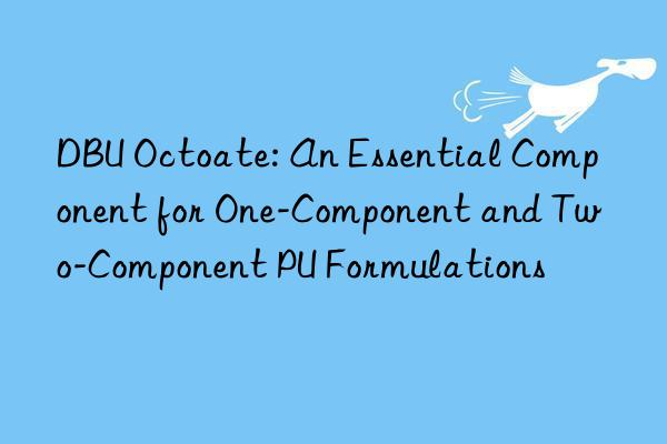 dbu octoate: an essential component for one-component and two-component pu formulations