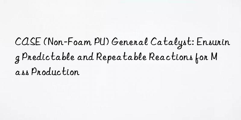 case (non-foam pu) general catalyst: ensuring predictable and repeatable reactions for mass production