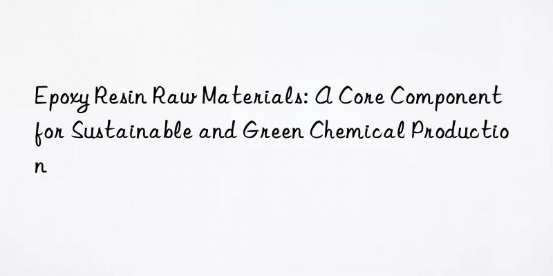Epoxy Resin Raw Materials: A Core Component for Sustainable and Green Chemical Production
