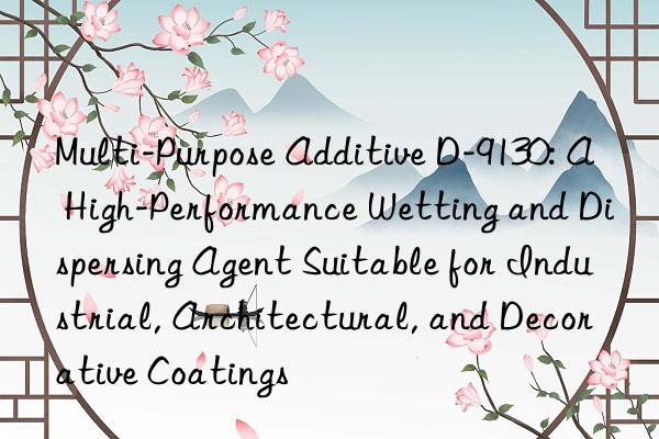 Multi-Purpose Additive D-9130: A High-Performance Wetting and Dispersing Agent Suitable for Industrial, Architectural, and Decorative Coatings