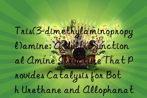 Tris(3-dimethylaminopropyl)amine: A Multi-Functional Amine Structure That Provides Catalysis for Both Urethane and Allophanate Formation Reactions