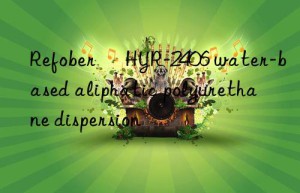 refober® hyr-2406 water-based aliphatic polyurethane dispersion