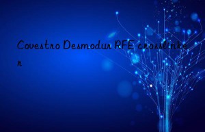 Covestro Desmodur RFE crosslinker