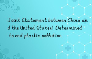 joint statement between china and the united states!  determined to end plastic pollution