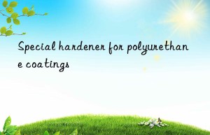 special hardener for polyurethane coatings