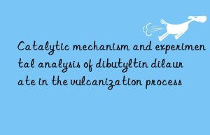 catalytic mechanism and experimental analysis of dibutyltin dilaurate in the vulcanization process