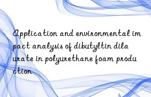 application and environmental impact analysis of dibutyltin dilaurate in polyurethane foam production