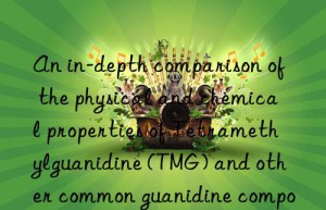 an in-depth comparison of the physical and chemical properties of tetramethylguanidine (tmg) and other common guanidine compounds