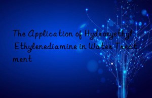 the application of hydroxyethyl ethylenediamine in water treatment