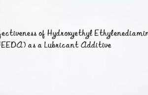 effectiveness of hydroxyethyl ethylenediamine (heeda) as a lubricant additive