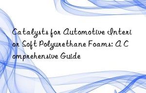catalysts for automotive interior soft polyurethane foams: a comprehensive guide