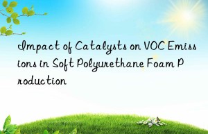 impact of catalysts on voc emissions in soft polyurethane foam production
