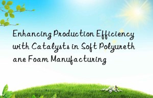 enhancing production efficiency with catalysts in soft polyurethane foam manufacturing
