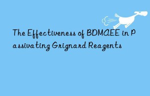 the effectiveness of bdmaee in passivating grignard reagents