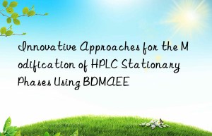 innovative approaches for the modification of hplc stationary phases using bdmaee
