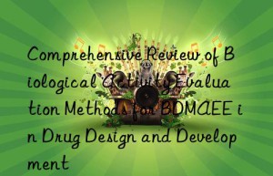comprehensive review of biological activity evaluation methods for bdmaee in drug design and development