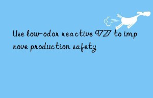 use low-odor reactive 9727 to improve production safety