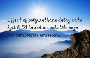 effect of polyurethane delay catalyst 8154 to reduce volatile organic compounds emissions