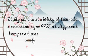 study on the stability of low-odor reaction type 9727 at different temperatures