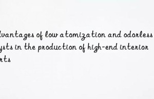 advantages of low atomization and odorless catalysts in the production of high-end interior parts