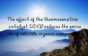 The effect of the thermosensitive catalyst SA102 reduces the emission of volatile organic compounds