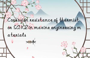 Corrosion resistance of thermistor SA102 in marine engineering materials