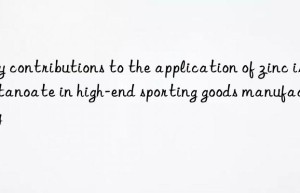 key contributions to the application of zinc isoctanoate in high-end sporting goods manufacturing