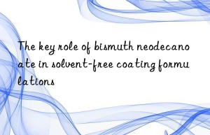 the key role of bismuth neodecanoate in solvent-free coating formulations