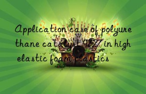application case of polyurethane catalyst 9727 in high elastic foam plastics