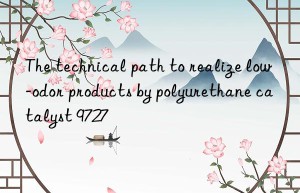 the technical path to realize low-odor products by polyurethane catalyst 9727