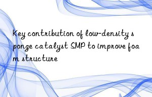 key contribution of low-density sponge catalyst smp to improve foam structure
