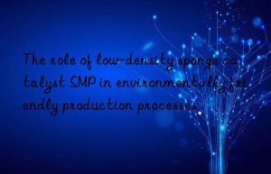 the role of low-density sponge catalyst smp in environmentally friendly production processes