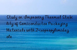 study on improving thermal stability of semiconductor packaging materials with 2-isopropylimidazole