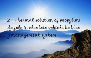 2 – thermal solution of propylimidazole in electric vehicle battery management system