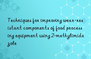 techniques for improving wear-resistant components of food processing equipment using 2-methylimidazole